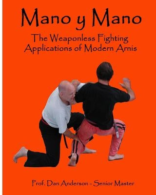 Mano y Mano: The Weaponless Fighting Applications of Modern Arnis by Anderson, Dan