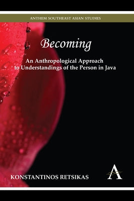 Becoming - An Anthropological Approach to Understandings of the Person in Java by Retsikas, Konstantinos