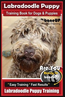 Labradoodle Puppy Training Book for Dogs and Puppies by Bone Up Dog Training: Are You Ready to Bone Up? Easy Training * Fast Results Labradoodle Puppy by Kane, Karen Douglas