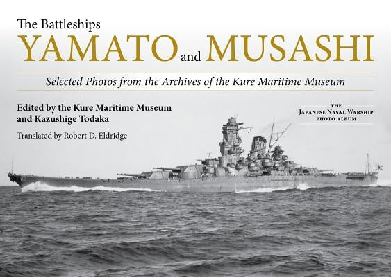 The Battleships Yamato and Musashi: Selected Photos from the Archives of the Kure Maritime Museum by Kure Maritime Museum