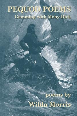 Pequod Poems: Gamming with Moby-Dick by Morris, Wilda