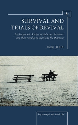 Survival and Trials of Revival: Psychodynamic Studies of Holocaust Survivors and Their Families in Israel and the Diaspora by Klein, Hillel