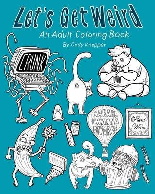 Let's Get Weird: An Adult Coloring Book by Knepper, Cody