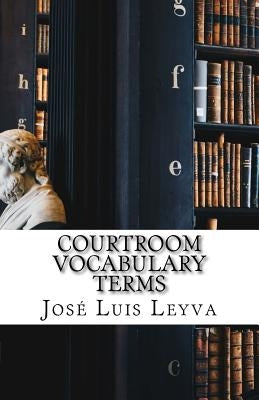 Courtroom Vocabulary Terms: English-Spanish Legal Glossary by Leyva, Jose Luis
