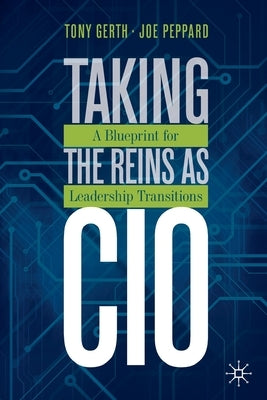 Taking the Reins as CIO: A Blueprint for Leadership Transitions by Gerth, Tony