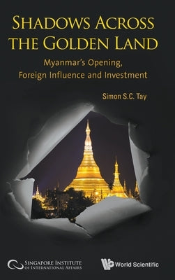 Shadows Across the Golden Land: Myanmar's Opening, Foreign Influence and Investment by Tay, Simon S. C.