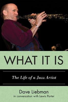 What It Is: The Life of a Jazz Artist by Liebman, Dave