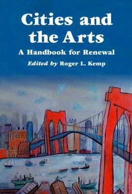 Cities and the Arts: A Handbook for Renewal by Kemp, Roger L.