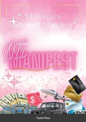 Millionaire Mindest Manifest Journal: Manifest The Life You've Been Dreaming by Rose, Tayler