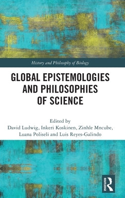 Global Epistemologies and Philosophies of Science by Ludwig, David