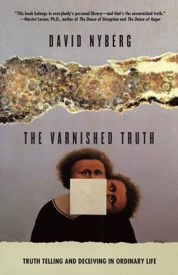 The Varnished Truth: Truth Telling and Deceiving in Ordinary Life by Nyberg, David