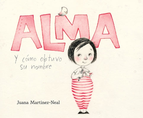 Alma Y Cã3mo Obtuvo Su Nombre (Alma and How She Got Her Name) by Martinez-Neal, Juana
