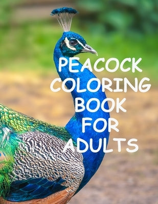 Peacock coloring book for adults: Peacock Coloring for Stress Relief, Relaxation and Boost your Creativity by Smith, Braylon