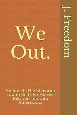 We Out. How to End Our Abusive Relationship with AmeriKKKa by Freedom, J.