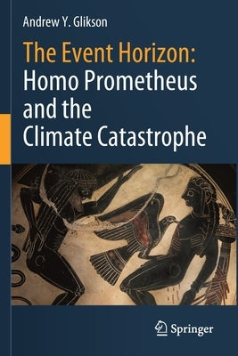 The Event Horizon: Homo Prometheus and the Climate Catastrophe by Glikson, Andrew Y.