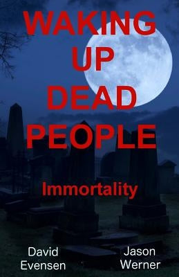 Waking Up Dead People: Immortality by Werner, Jason