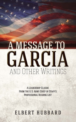 A Message to Garcia and Other Writings by Hubbard, Elbert