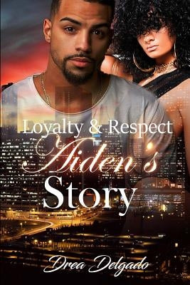 Loyalty & Respect: Aiden's Story by Delgado, Drea