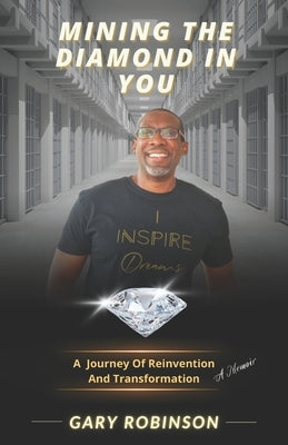 Mining The Diamond In You: (A Journey Of Reinvention And Transformation) by Robinson, Gary