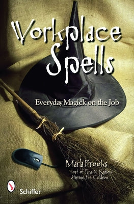 Workplace Spells: Everyday Magick on the Job by Brooks, Marla