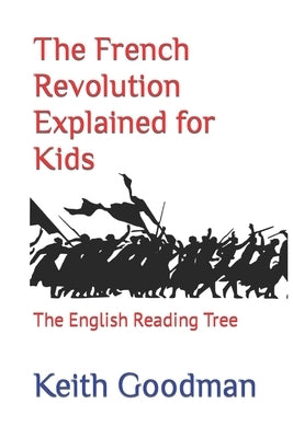 The French Revolution Explained for Kids: The English Reading Tree by Goodman, Keith
