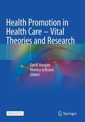 Health Promotion in Health Care - Vital Theories and Research by Haugan, Gørill