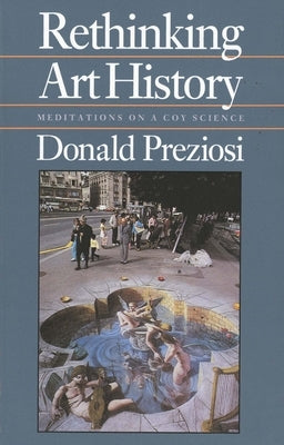 Rethinking Art History: Meditations on a Coy Science by Preziosi, Donald