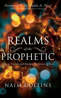 Realms of the Prophetic: Keys to Unlock and declare the Secrets of God by Collins, Naim