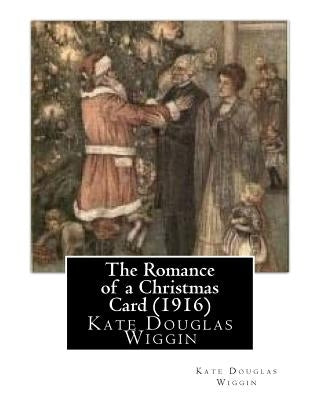 The Romance of a Christmas Card (1916), by Kate Douglas Wiggin by Wiggin, Kate Douglas