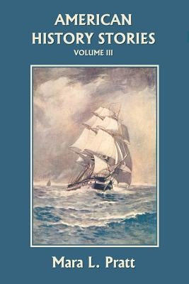 American History Stories, Volume III (Yesterday's Classics) by Pratt, Mara L.