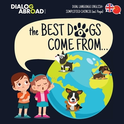 The Best Dogs Come From... (Dual Language English-Simplified Chinese (incl. Pinyin)): A Global Search to Find the Perfect Dog Breed by Books, Dialog Abroad