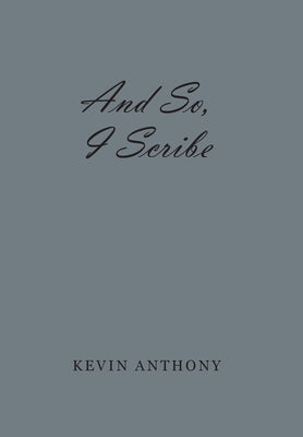 And So, I Scribe by Anthony, Kevin