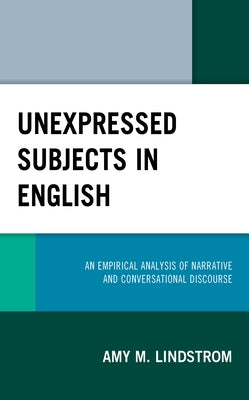 Unexpressed Subjects in English: An Empirical Analysis of Narrative and Conversational Discourse by Lindstrom, Amy M.