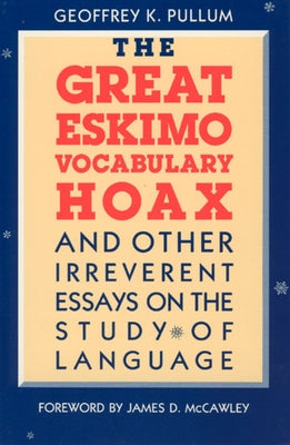 The Great Eskimo Vocabulary Hoax and Other Irreverent Essays on the Study of Language by Pullum, Geoffrey K.