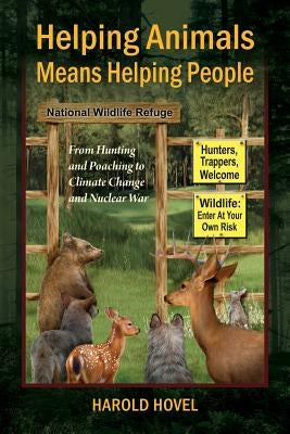 Helping Animals Means Helping People: From Hunting and Poaching to Climate Change and Nuclear War by Hovel, Harold