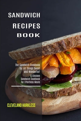Sandwich Maker Cookbook: I Love Grilled Cheese Sandwich Cookbook! (Great Recipes You Can Make Without a Sandwich Grill) by Merida, Janice