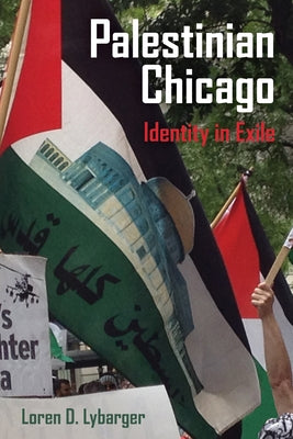 Palestinian Chicago: Identity in Exilevolume 1 by Lybarger, Loren D.