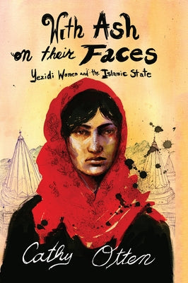 With Ash on Their Faces: Yezidi Women and the Islamic State by Otten, Cathy