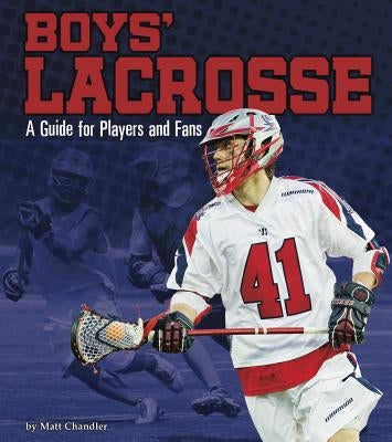 Boys' Lacrosse: A Guide for Players and Fans by Chandler, Matt