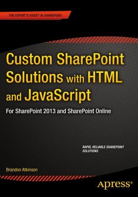 Custom Sharepoint Solutions with HTML and JavaScript: For Sharepoint On-Premises and Sharepoint Online by Atkinson, Brandon