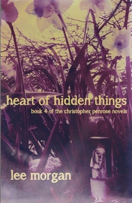 Heart of Hidden Things: Book Four of the Christopher Penrose Novels by Morgan, Lee