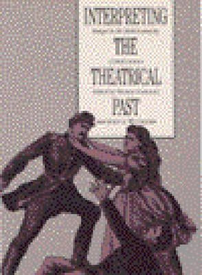 Interpreting the Theatrical Past: Historiography of Performance by Postlewait, Thomas