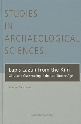 Lapis Lazuli from the Kiln: Glass and Glassmaking in the Late Bronze Age by Shortland, Andrew