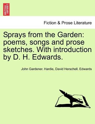 Sprays from the Garden: Poems, Songs and Prose Sketches. with Introduction by D. H. Edwards. by Hardie, John Gardener