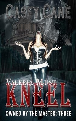Valeria Must Kneel - Owned by the Master, Book Three: Owned by the Master: Three by Cane, Casey