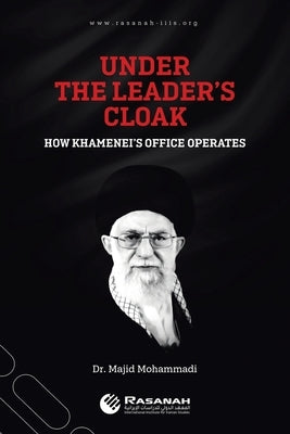 Under the Leader's Cloak: How Khamenei's Office Operates by Mohammadi, Majid