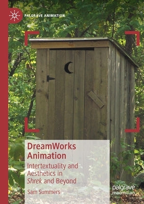 DreamWorks Animation: Intertextuality and Aesthetics in Shrek and Beyond by Summers, Sam