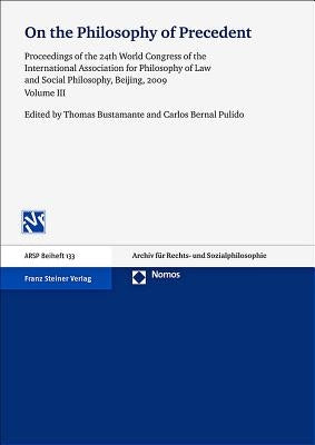 On the Philosophy of Precedent, Volume 3: Proceedings of the 24th World Congress of the International Association for Philosophy of Law and Social Phi by Bernal Pulido, Carlos