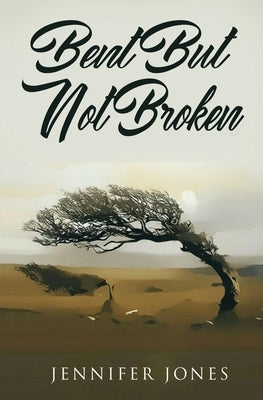 Bent But Not Broken by Jones, Jennifer