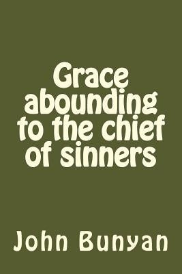 Grace abounding to the chief of sinners by Bunyan, John